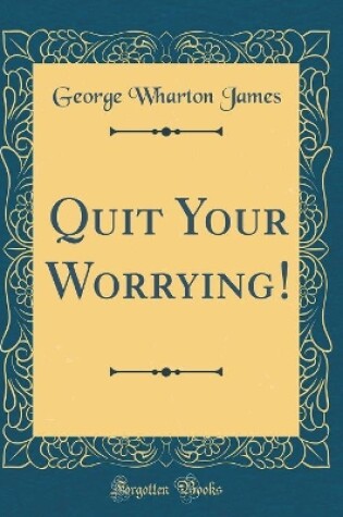 Cover of Quit Your Worrying! (Classic Reprint)