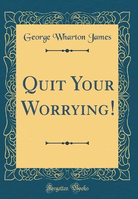 Book cover for Quit Your Worrying! (Classic Reprint)