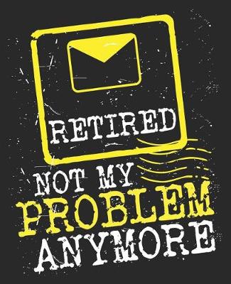 Book cover for Retired Not My Problem Anymore