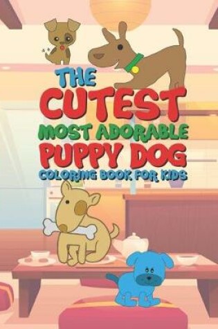 Cover of The Cutest Most Adorable Puppy Dog Coloring Book For Kids