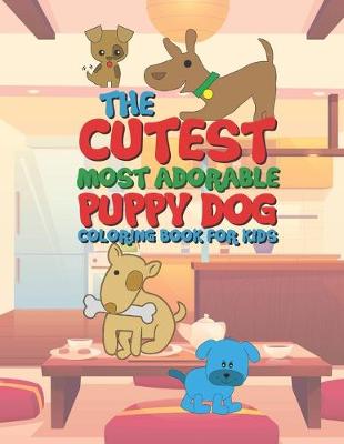 Book cover for The Cutest Most Adorable Puppy Dog Coloring Book For Kids
