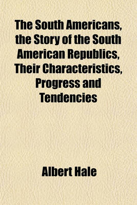 Book cover for The South Americans, the Story of the South American Republics, Their Characteristics, Progress and Tendencies