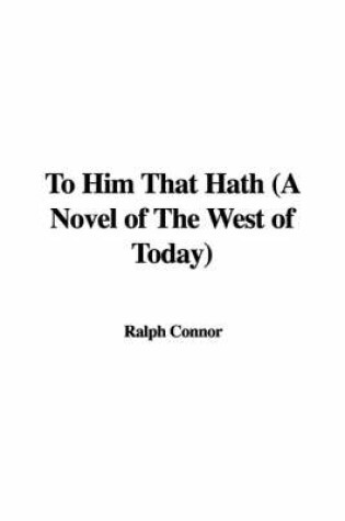 Cover of To Him That Hath (a Novel of the West of Today)