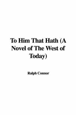 Book cover for To Him That Hath (a Novel of the West of Today)