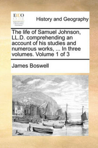 Cover of The Life of Samuel Johnson, LL.D. Comprehending an Account of His Studies and Numerous Works, ... in Three Volumes. Volume 1 of 3