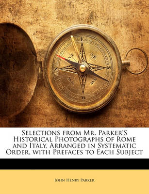 Book cover for Selections from Mr. Parker's Historical Photographs of Rome and Italy, Arranged in Systematic Order, with Prefaces to Each Subject