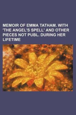 Cover of Memoir of Emma Tatham. with 'The Angel's Spell' and Other Pieces Not Publ. During Her Lifetime