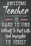 Book cover for Awesome teacher is hard to find difficult to part with and impossible to forget