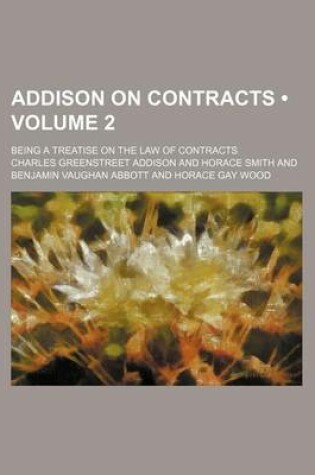 Cover of Addison on Contracts Volume 2; Being a Treatise on the Law of Contracts