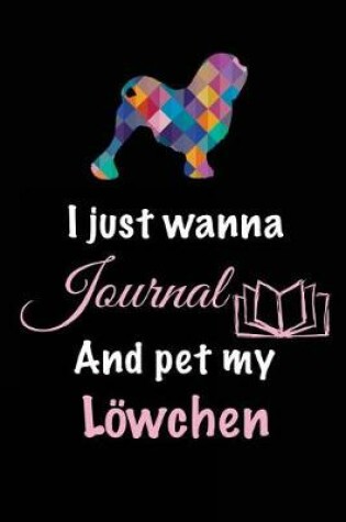 Cover of I Just Wanna Journal And Pet My Lowchen