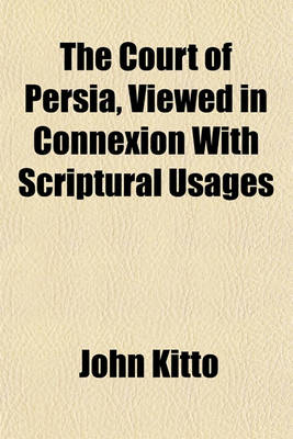 Book cover for The Court of Persia, Viewed in Connexion with Scriptural Usages