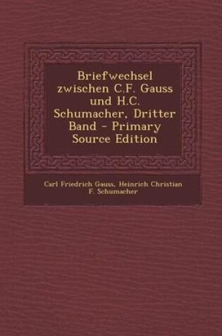 Cover of Briefwechsel Zwischen C.F. Gauss Und H.C. Schumacher, Dritter Band - Primary Source Edition