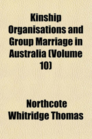 Cover of Kinship Organisations and Group Marriage in Australia Volume 10