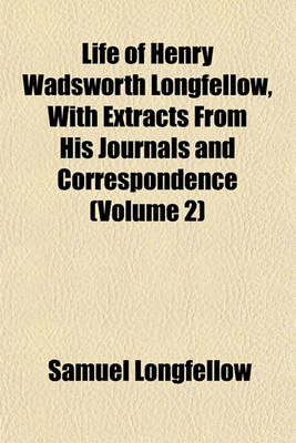 Book cover for Life of Henry Wadsworth Longfellow, with Extracts from His Journals and Correspondence (Volume 2)