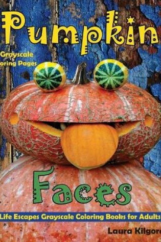 Cover of Pumpkin Faces Life Escapes Grayscale Coloring Books for Adults