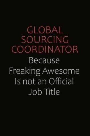Cover of Global Sourcing Coordinator Because Freaking Awesome Is Not An Official Job Title