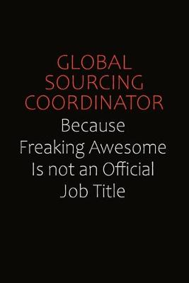Book cover for Global Sourcing Coordinator Because Freaking Awesome Is Not An Official Job Title