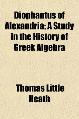 Book cover for Diophantus of Alexandria; A Study in the History of Greek Algebra