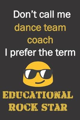 Book cover for Don't call me Dance Team coach. I prefer the term educational rock star.