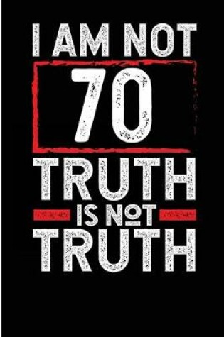 Cover of I Am Not 70 Truth Is Not Truth