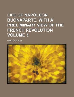 Book cover for Life of Napoleon Buonaparte, with a Preliminary View of the French Revolution Volume 3