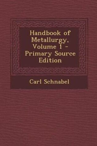 Cover of Handbook of Metallurgy, Volume 1 - Primary Source Edition