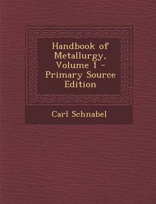 Book cover for Handbook of Metallurgy, Volume 1 - Primary Source Edition