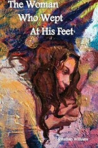 Cover of The Woman Who Wept at His Feet - Smaller Size