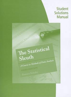 Book cover for Student Solutions Manual for Ramsey/Schafer's The Statistical Sleuth: A  Course in Methods of Data Analysis, 3rd