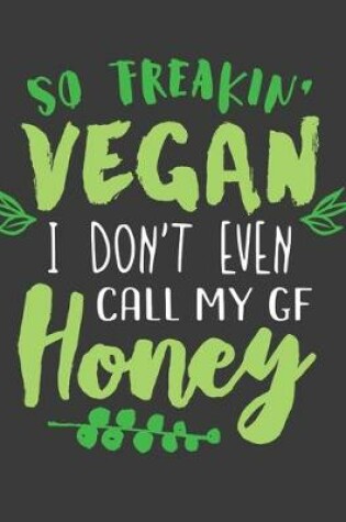 Cover of So Freakin' Vegan I Don't Even Call My Girlfriend Honey