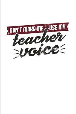 Cover of Don't Make Me Use My Teacher Voice