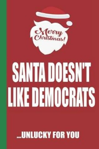 Cover of Merry Christmas Santa Doesn't Like Democrats Unlucky For You