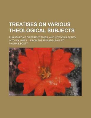 Book cover for Treatises on Various Theological Subjects; Published at Different Times, and Now Collected Into Volumes from the Philadelphia Ed