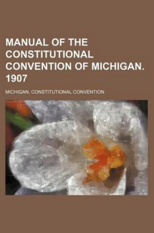 Cover of Manual of the Constitutional Convention of Michigan. 1907