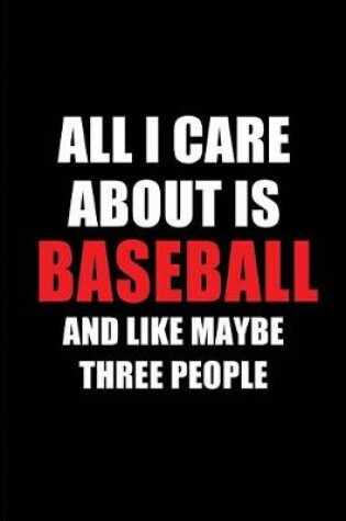 Cover of All I Care about Is Baseball and Like Maybe Three People