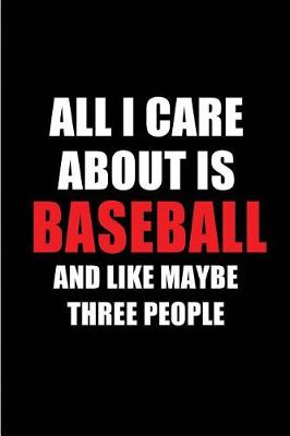 Book cover for All I Care about Is Baseball and Like Maybe Three People