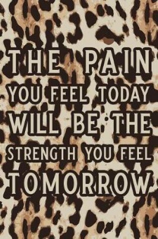 Cover of The Pain You Feel Today Will Be the Strength You Feel Tomorrow