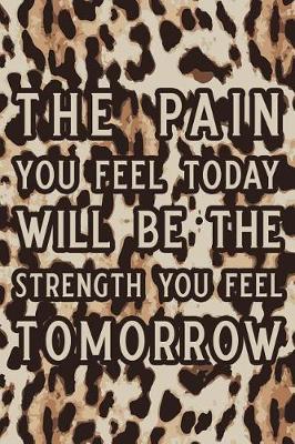 Book cover for The Pain You Feel Today Will Be the Strength You Feel Tomorrow