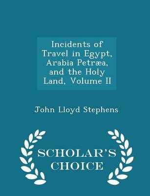 Book cover for Incidents of Travel in Egypt, Arabia Petraea, and the Holy Land, Volume II - Scholar's Choice Edition