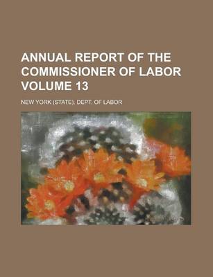 Book cover for Annual Report of the Commissioner of Labor Volume 13