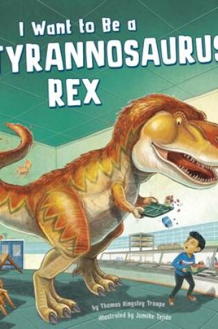 Cover of I Want to Be a Tyrannosaurus Rex