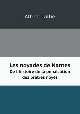 Book cover for Les noyades de Nantes De l'histoire de la persécution des prêtres noyés