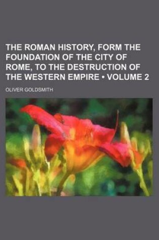 Cover of The Roman History, Form the Foundation of the City of Rome, to the Destruction of the Western Empire (Volume 2)