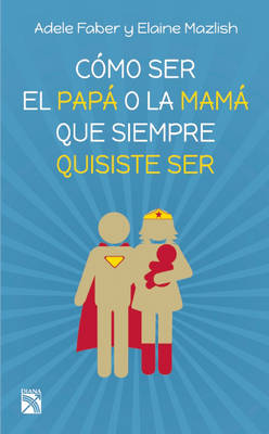 Book cover for C�mo Ser El Pap� O La Mam� Que Siempre Quisiste Ser
