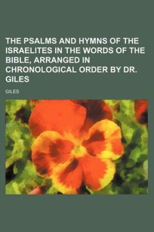 Cover of The Psalms and Hymns of the Israelites in the Words of the Bible, Arranged in Chronological Order by Dr. Giles