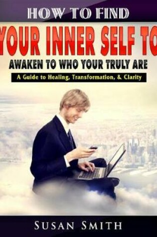 Cover of How to Find Your Inner Self to Awaken to Who Your Truly Are