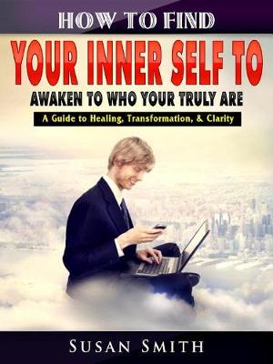 Book cover for How to Find Your Inner Self to Awaken to Who Your Truly Are