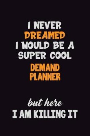 Cover of I Never Dreamed I would Be A Super Cool Demand Planner But Here I Am Killing It