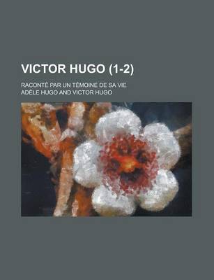 Book cover for Victor Hugo (1-2); Racont Par Un T Moine de Sa Vie