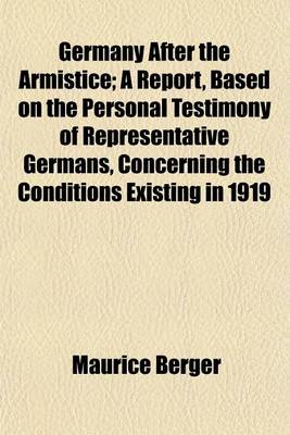 Book cover for Germany After the Armistice; A Report, Based on the Personal Testimony of Representative Germans, Concerning the Conditions Existing in 1919
